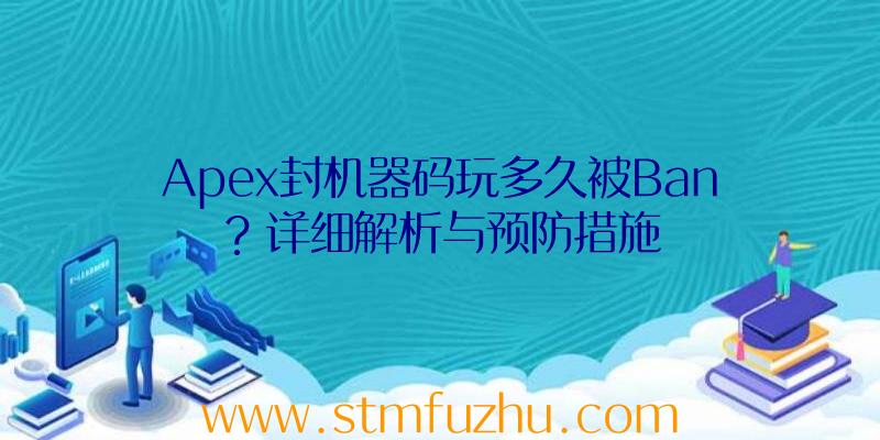 Apex封机器码玩多久被Ban？详细解析与预防措施