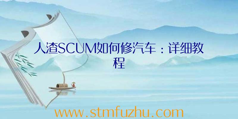 人渣SCUM如何修汽车：详细教程