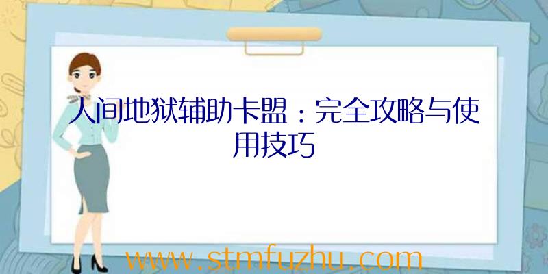 人间地狱辅助卡盟：完全攻略与使用技巧