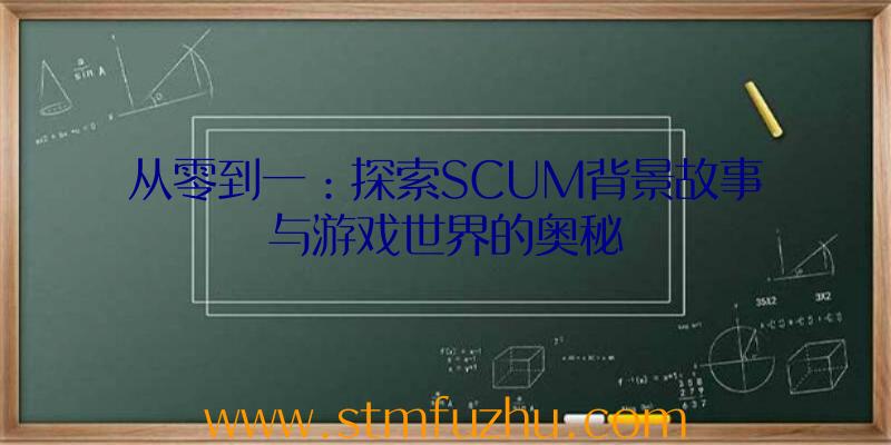 从零到一：探索SCUM背景故事与游戏世界的奥秘