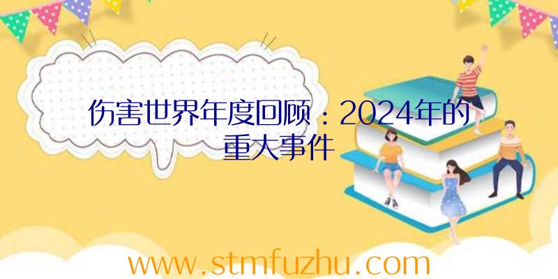 伤害世界年度回顾：2024年的重大事件