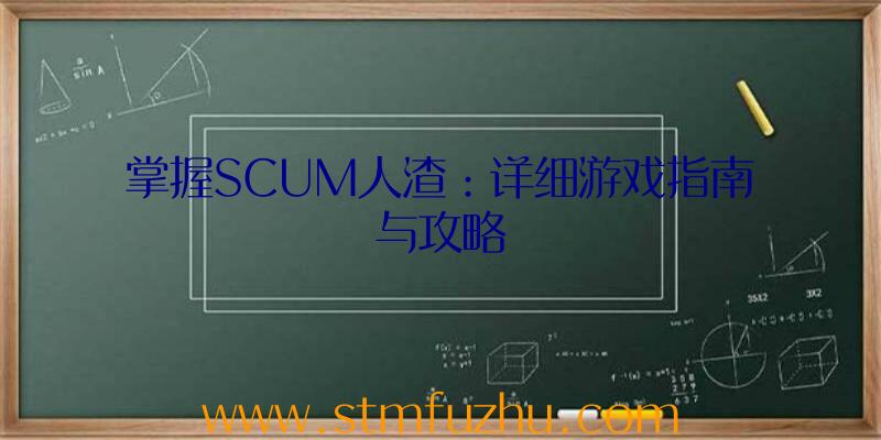 掌握SCUM人渣：详细游戏指南与攻略