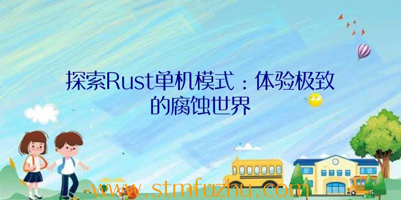 探索Rust单机模式：体验极致的腐蚀世界