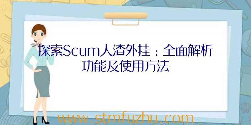 探索Scum人渣外挂：全面解析功能及使用方法