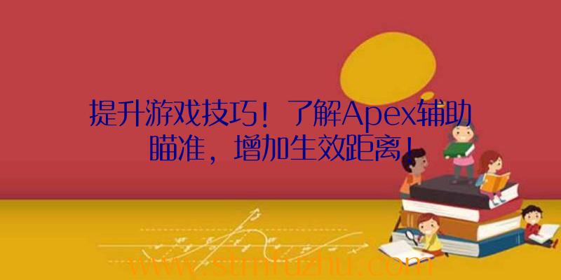 提升游戏技巧！了解Apex辅助瞄准，增加生效距离！