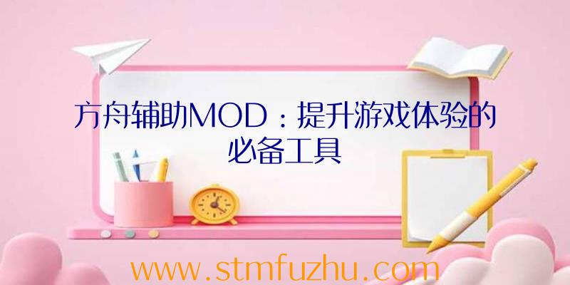 方舟辅助MOD：提升游戏体验的必备工具