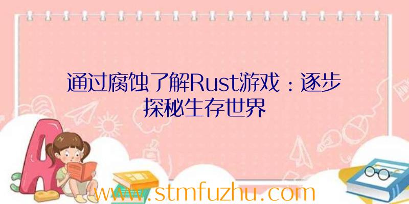 通过腐蚀了解Rust游戏：逐步探秘生存世界