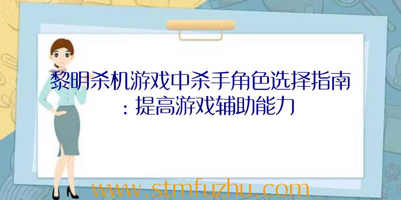 黎明杀机游戏中杀手角色选择指南：提高游戏辅助能力