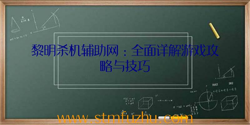 黎明杀机辅助网：全面详解游戏攻略与技巧